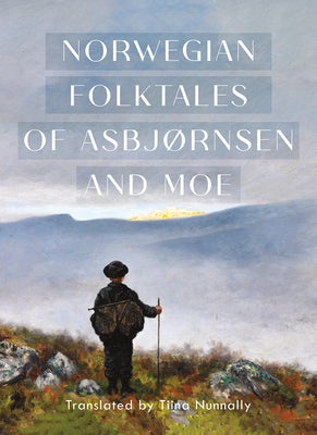 The Complete and Original Norwegian Folktales of Asbjørnsen and Moe by Asbjørnsen, Peter Christen