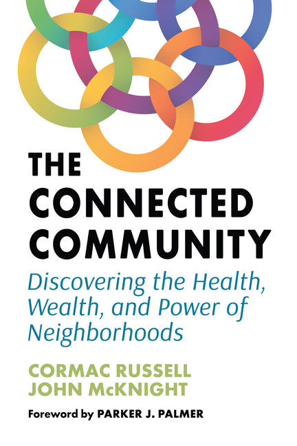 The Connected Community: Discovering the Health, Wealth, and Power of Neighborhoods by Russell, Cormac