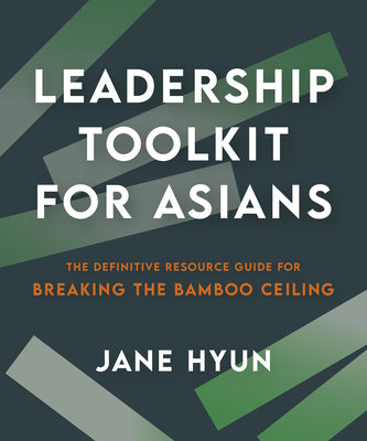 Leadership Toolkit for Asians: The Definitive Resource Guide for Breaking the Bamboo Ceiling by Hyun, Jane