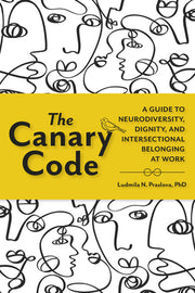 The Canary Code: A Guide to Neurodiversity, Dignity, and Intersectional Belonging at Work by Praslova, Ludmila N.