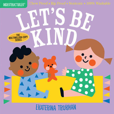 Indestructibles: Let's Be Kind (a First Book of Manners): Chew Proof - Rip Proof - Nontoxic - 100% Washable (Book for Babies, Newborn Books, Safe to C by Trukhan, Ekaterina