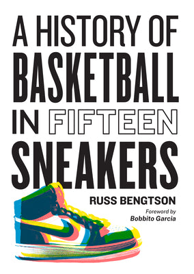 A History of Basketball in Fifteen Sneakers -- Russ Bengtson, Hardcover