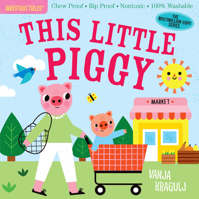 Indestructibles (the Original): This Little Piggy: Chew Proof - Rip Proof - Nontoxic - 100% Washable (Book for Babies, Newborn Books, Safe to Chew) -- Amy Pixton, Paperback