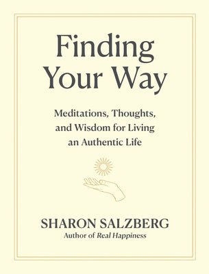 Finding Your Way: Meditations, Thoughts, and Wisdom for Living an Authentic Life -- Sharon Salzberg, Hardcover