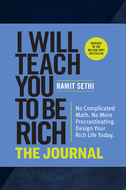 I Will Teach You to Be Rich: The Journal: No Complicated Math. No More Procrastinating. Design Your Rich Life Today. -- Ramit Sethi, Paperback