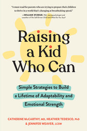 Raising a Kid Who Can: Simple Strategies to Build a Lifetime of Adaptability and Emotional Strength by McCarthy, Catherine