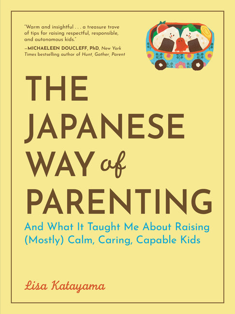The Japanese Way of Parenting: And What It Taught Me about Raising (Mostly) Calm, Caring, Capable Kids -- Lisa Katayama, Paperback