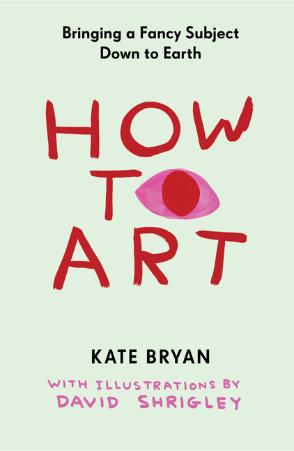 How to Art: Bringing a Fancy Subject Down to Earth -- Kate Bryan, Hardcover