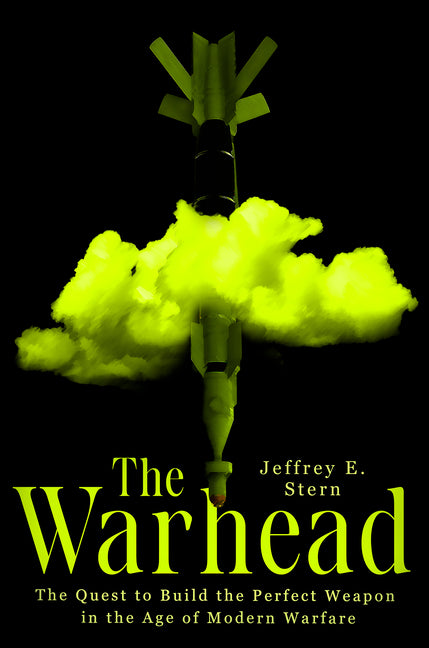 The Warhead: The Quest to Build the Perfect Weapon in the Age of Modern Warfare -- Jeffrey E. Stern, Hardcover