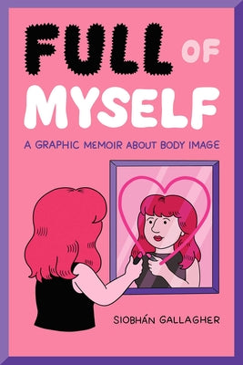 Full of Myself: A Graphic Memoir about Body Image -- Siobhán Gallagher, Paperback