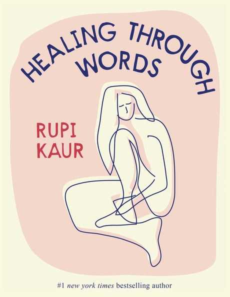 Healing Through Words -- Rupi Kaur, Hardcover