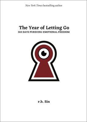 The Year of Letting Go: 365 Days Pursuing Emotional Freedom -- R. H. Sin, Hardcover