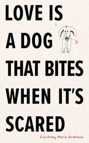 Love Is a Dog That Bites When It's Scared by Andrews, Courtney Marie