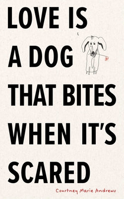 Love Is a Dog That Bites When It's Scared by Andrews, Courtney Marie