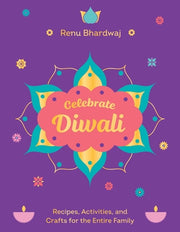 Celebrate Diwali: Recipes, Activities, and Crafts for the Entire Family by Bhardwaj, Renu