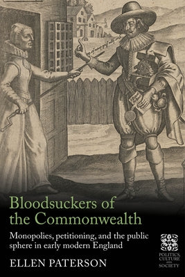 Bloodsuckers of the Commonwealth: Monopolies, Petitioning, and the Public Sphere in Early Modern England by Paterson, Ellen