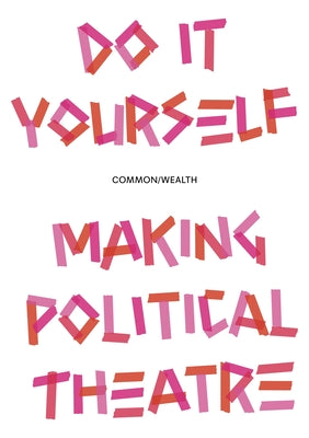 Do It Yourself: Making Political Theatre by Common/Wealth