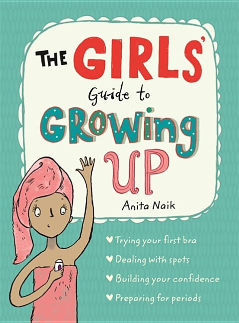 The Girls' Guide to Growing Up: The Best-Selling Puberty Guide for Girls -- Anita Naik, Paperback