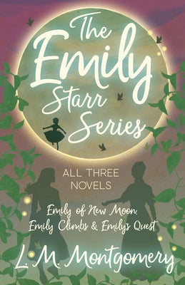 The Emily Starr Series; All Three Novels;Emily of New Moon, Emily Climbs and Emily's Quest -- L. M. Montgomery, Hardcover