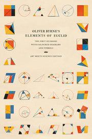 Oliver Byrne's Elements of Euclid: The First Six Books with Coloured Diagrams and Symbols by Art Meets Science