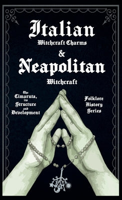 Italian Witchcraft Charms and Neapolitan Witchcraft - The Cimaruta, its Structure and Development (Folklore History Series) -- Various, Hardcover