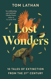 Lost Wonders: 10 Tales of Extinction from the 21st Century by Lathan, Tom