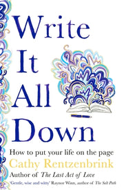 Write It All Down: How to Put Your Life on the Page by Rentzenbrink, Cathy