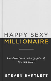 Happy Sexy Millionaire: Unexpected Truths about Fulfillment, Love, and Success by Bartlett, Steven