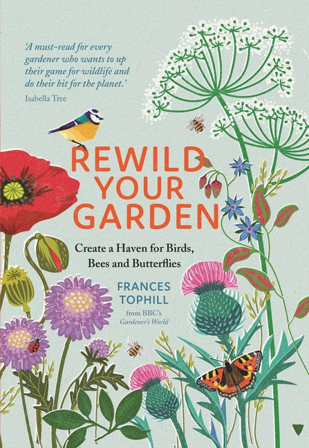 Rewild Your Garden: Create a Haven for Birds, Bees and Butterflies -- Frances Tophill, Hardcover