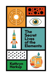 The Secret Lives of the Elements by Harkup, Kathryn