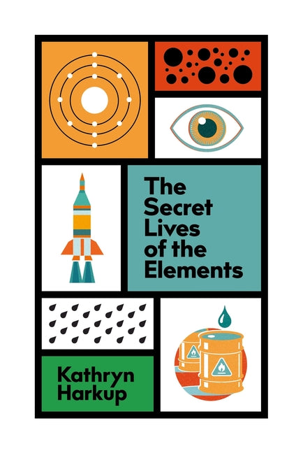The Secret Lives of the Elements by Harkup, Kathryn