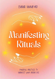 Manifesting Rituals: Powerful Practices to Manifest Your Dream Life by Mumford, Emma