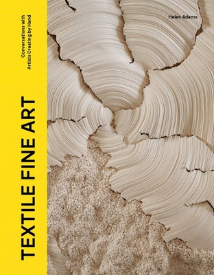 Textile Fine Art: Conversations with Artists Creating by Hand -- Emma Adams, Hardcover