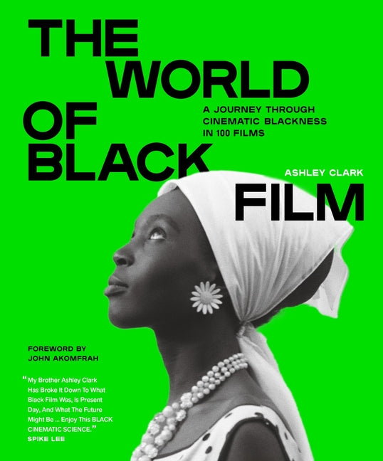 The World of Black Film: A Journey Through Cinematic Blackness in 100 Films with a Foreword by John Akomfrah -- Ashley Clark, Hardcover