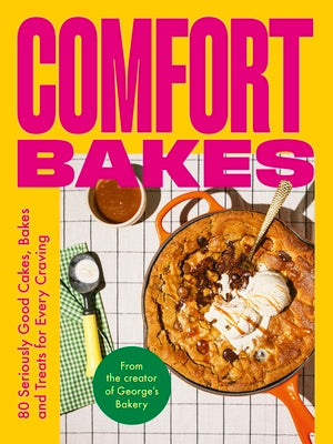 Comfort Bakes: 80 Seriously Good Cakes, Bakes and Treats for Every Craving by Hepher, George