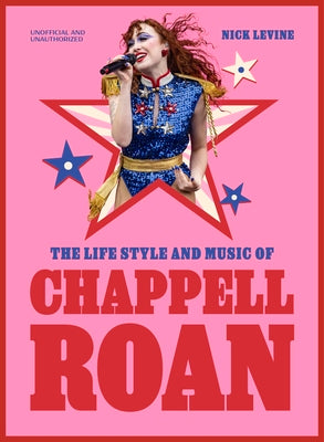 The Life, Style and Music of Chappell Roan: Pop Sensation and LGBTQ+ Icon by Levine, Nick