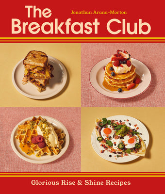 The Breakfast Club: Glorious Rise & Shine Recipes by Arana-Morton, Jonathan