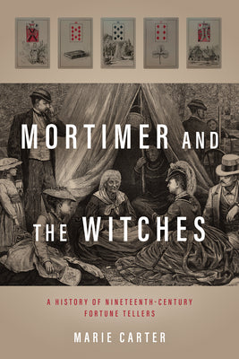 Mortimer and the Witches: A History of Nineteenth-Century Fortune Tellers by Carter, Marie