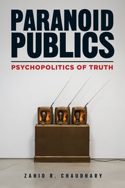 Paranoid Publics: Psychopolitics of Truth by Chaudhary, Zahid R.