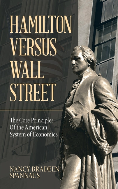 Hamilton versus Wall Street: The Core Principles of the American System of Economics -- Nancy Bradeen Spannaus, Paperback
