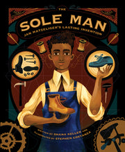 The Sole Man: Jan Matzeliger's Lasting Invention by Keller, Shana