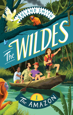 The Wildes: The Amazon -- Roland Smith, Paperback