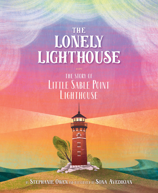 The Lonely Lighthouse: The Story of Little Sable Point Lighthouse -- Stephanie Owen, Hardcover