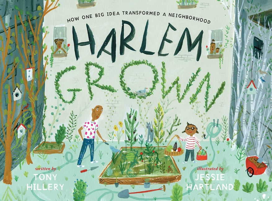 Harlem Grown: How One Big Idea Transformed a Neighborhood -- Tony Hillery, Hardcover