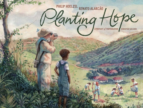 Planting Hope: A Portrait of Photographer Sebastião Salgado -- Philip Hoelzel, Hardcover