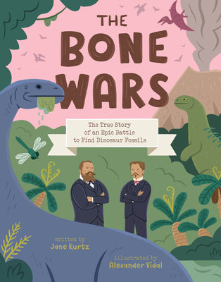 The Bone Wars: The True Story of an Epic Battle to Find Dinosaur Fossils -- Jane Kurtz, Hardcover
