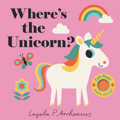 Where's the Unicorn?: (An Interactive, Sensory Lift-The-Flap Book with Felt Flaps and a Mirror for Babies & Toddlers. Friendly Mythical Creatures Incl -- Ingela P. Arrhenius, Board Book