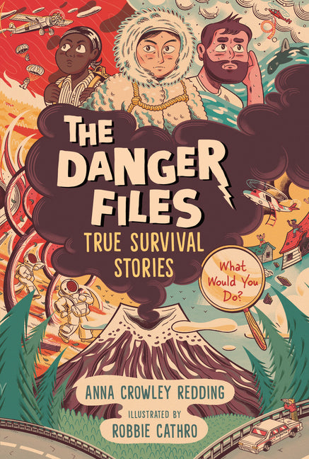 The Danger Files: True Survival Stories: (Real-Life Disasters, Survival Skills, Science, and Life-Or-Death Decisions for Kids Ages 7-10) -- Anna Crowley Redding, Hardcover