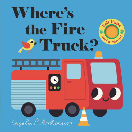 Where's the Fire Truck?: (An Interactive, Sensory Lift-The-Flap Book with Felt Flaps and a Mirror for Babies & Toddlers. Friendly Vehicles Include a P -- Ingela P. Arrhenius, Board Book