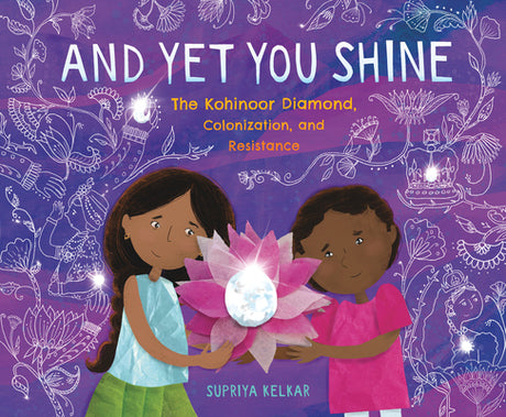 And Yet You Shine: The Kohinoor Diamond, Colonization, and Resistance -- Supriya Kelkar, Hardcover